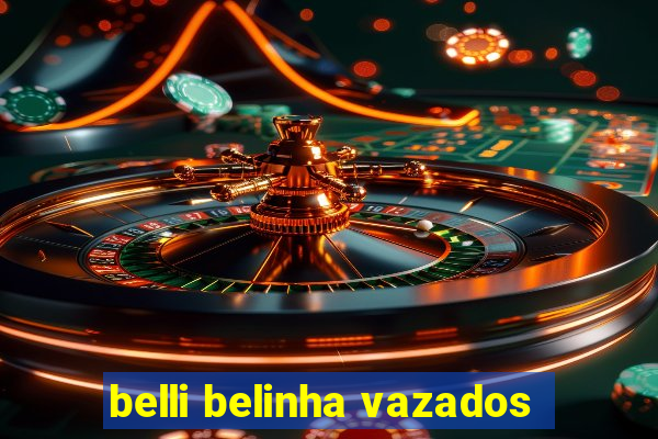 belli belinha vazados